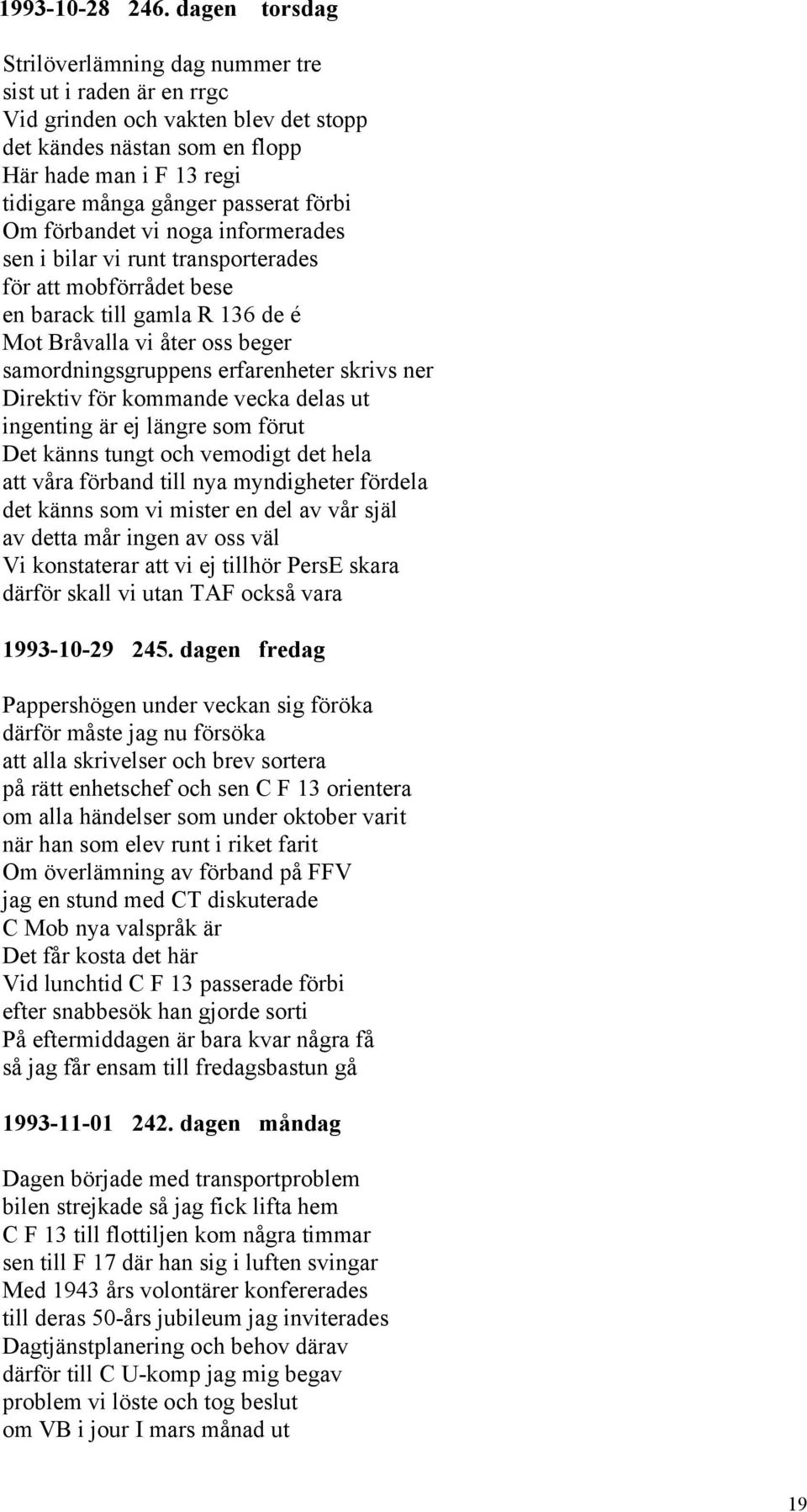 förbi Om förbandet vi noga informerades sen i bilar vi runt transporterades för att mobförrådet bese en barack till gamla R 136 de é Mot Bråvalla vi åter oss beger samordningsgruppens erfarenheter