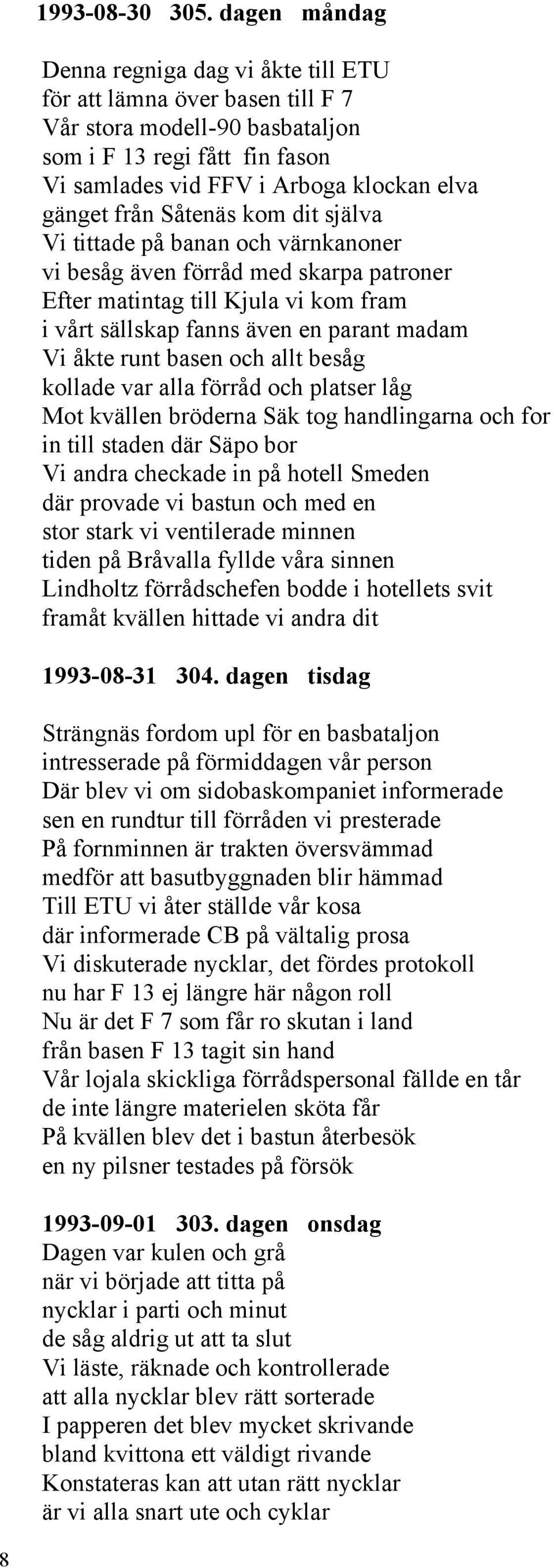 Såtenäs kom dit själva Vi tittade på banan och värnkanoner vi besåg även förråd med skarpa patroner Efter matintag till Kjula vi kom fram i vårt sällskap fanns även en parant madam Vi åkte runt basen