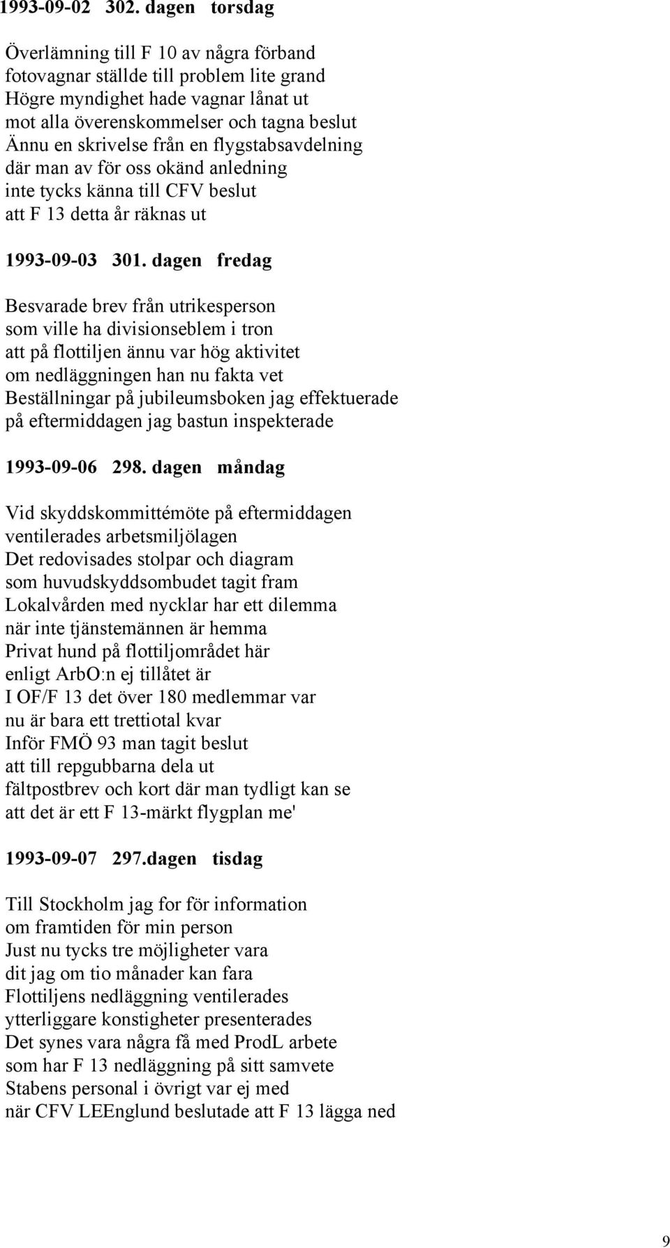 en flygstabsavdelning där man av för oss okänd anledning inte tycks känna till CFV beslut att F 13 detta år räknas ut 1993-09-03 301.