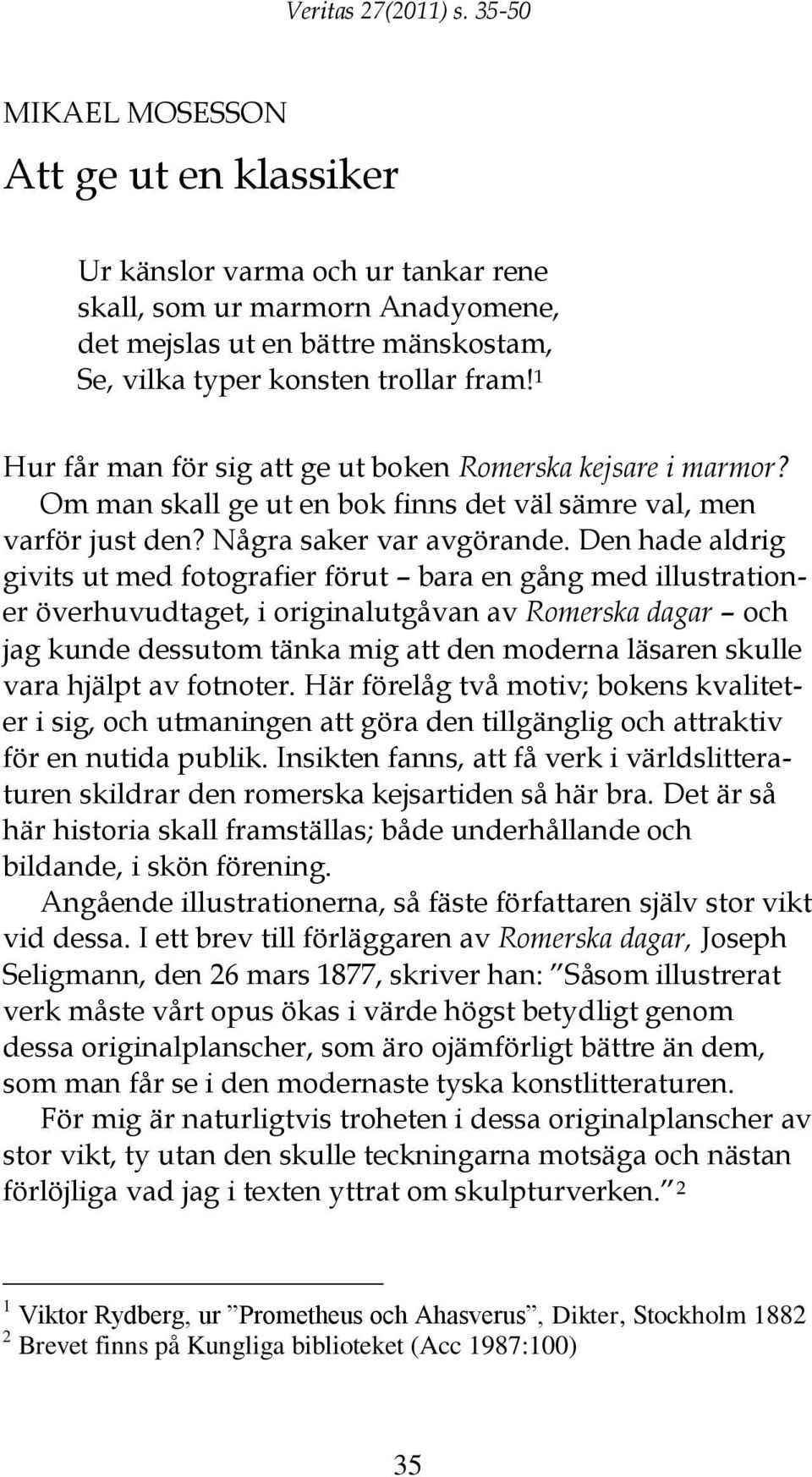 1 Hur får man för sig att ge ut boken Romerska kejsare i marmor? Om man skall ge ut en bok finns det väl sämre val, men varför just den? Några saker var avgörande.