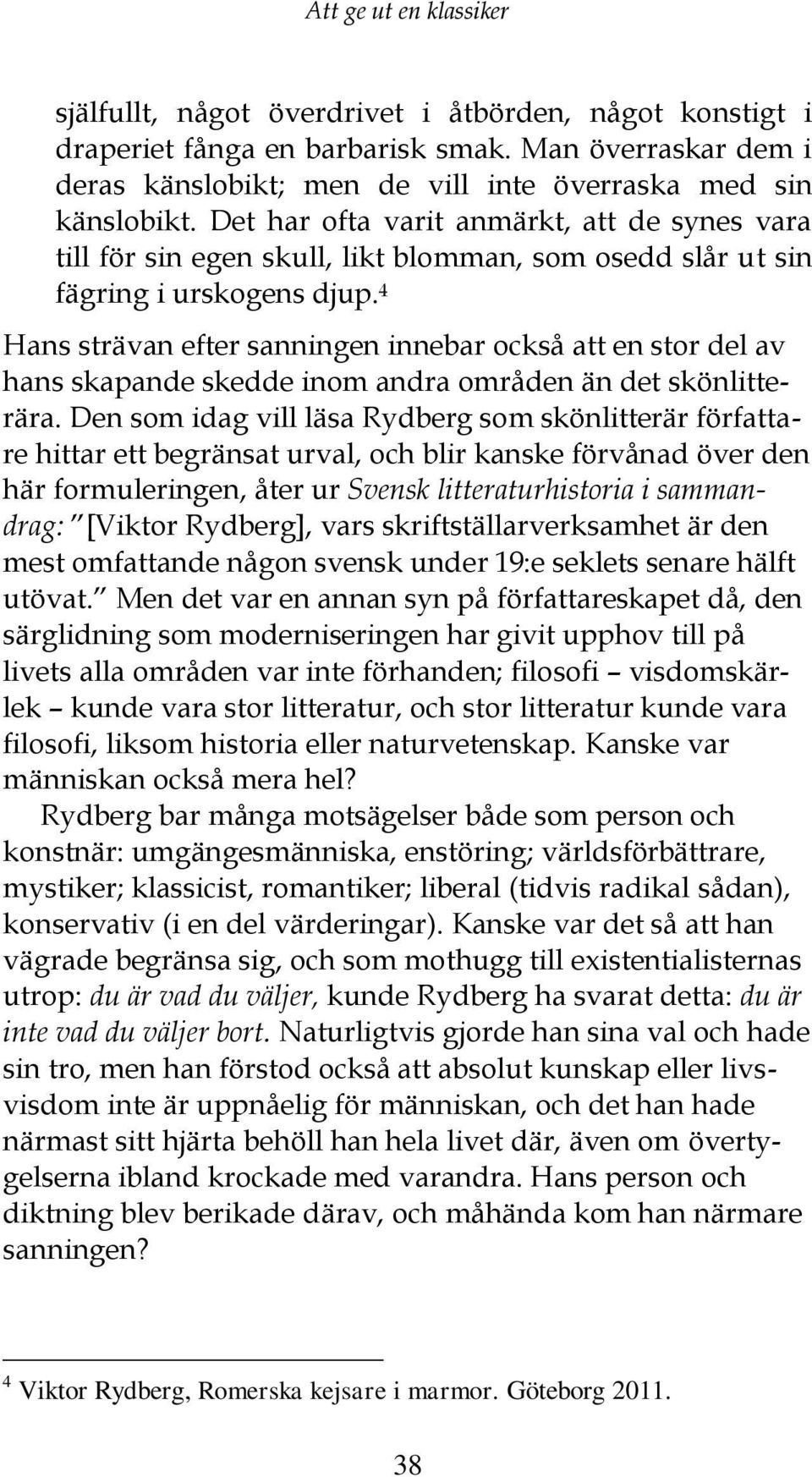 4 Hans strävan efter sanningen innebar också att en stor del av hans skapande skedde inom andra områden än det skönlitterära.