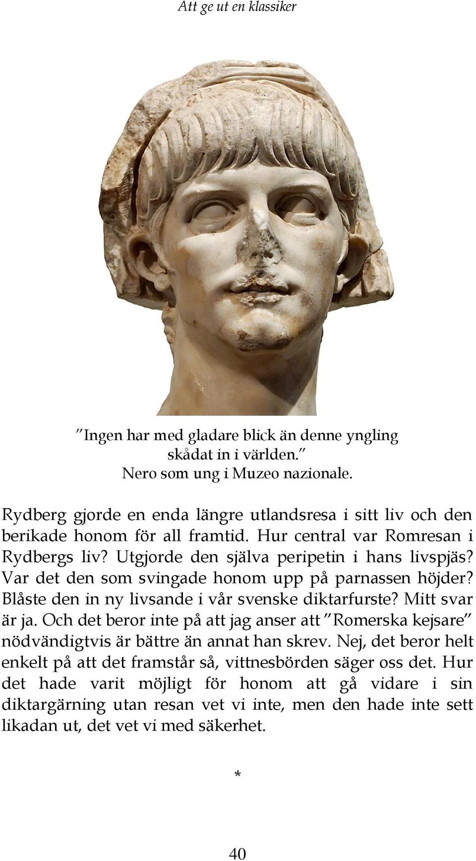 Var det den som svingade honom upp på parnassen höjder? Blåste den in ny livsande i vår svenske diktarfurste? Mitt svar är ja.