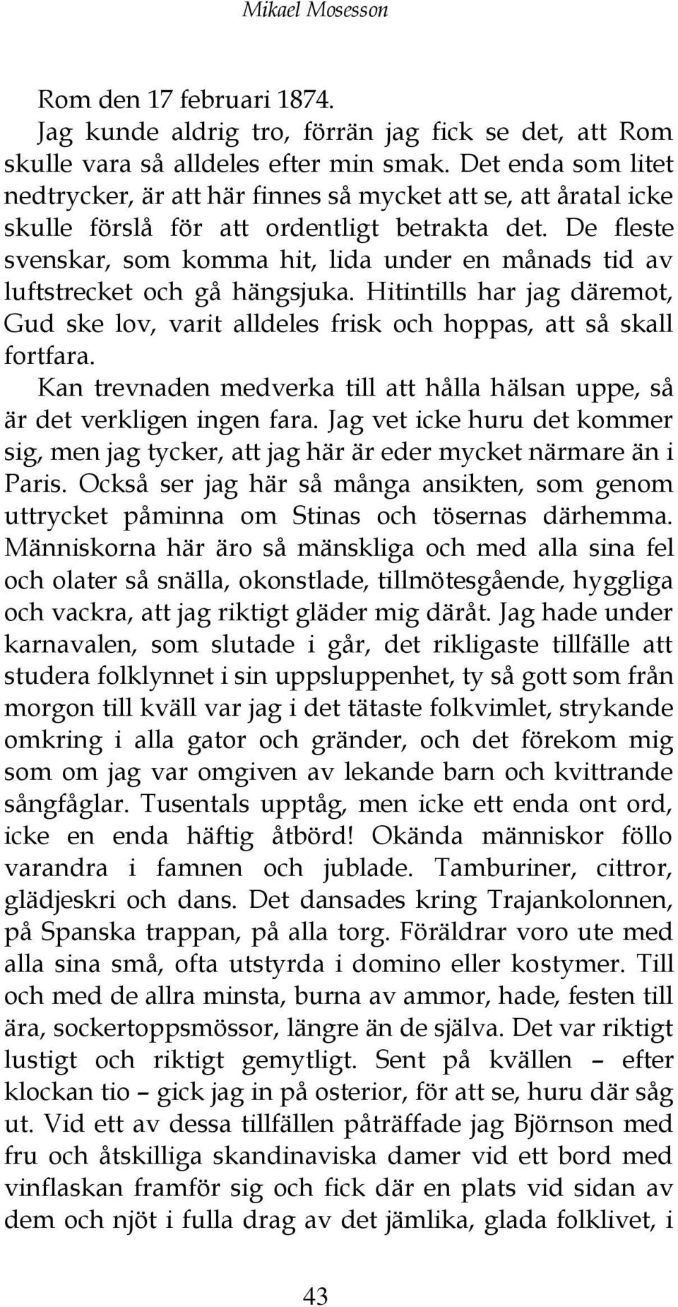 De fleste svenskar, som komma hit, lida under en månads tid av luftstrecket och gå hängsjuka. Hitintills har jag däremot, Gud ske lov, varit alldeles frisk och hoppas, att så skall fortfara.