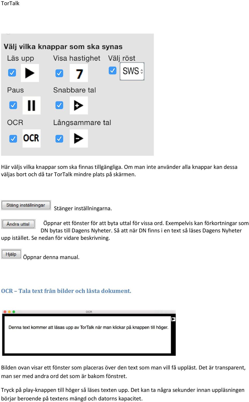 Se nedan för vidare beskrivning. Öppnar denna manual. OCR Tala text från bilder och låsta dokument. Bilden ovan visar ett fönster som placeras över den text som man vill få uppläst.