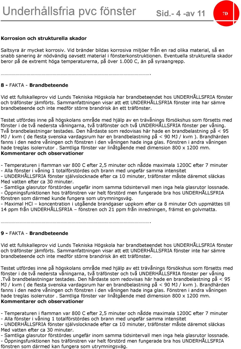 Eventuella strukturella skador beror på de extremt höga temperaturerna, på över 1.000 C, än på syraangrepp.