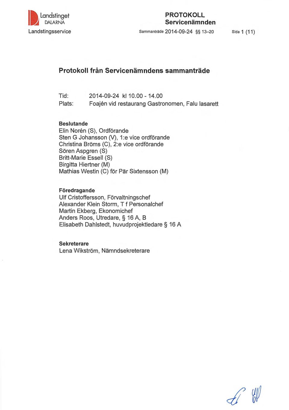 00 Plats: Foajen vid restaurang Gastronomen, Falu lasarett Beslutande Elin Noren (S), Ordförande Sten G Johansson (V), 1 :e vice ordförande Christina Bröms (C), 2:e vice