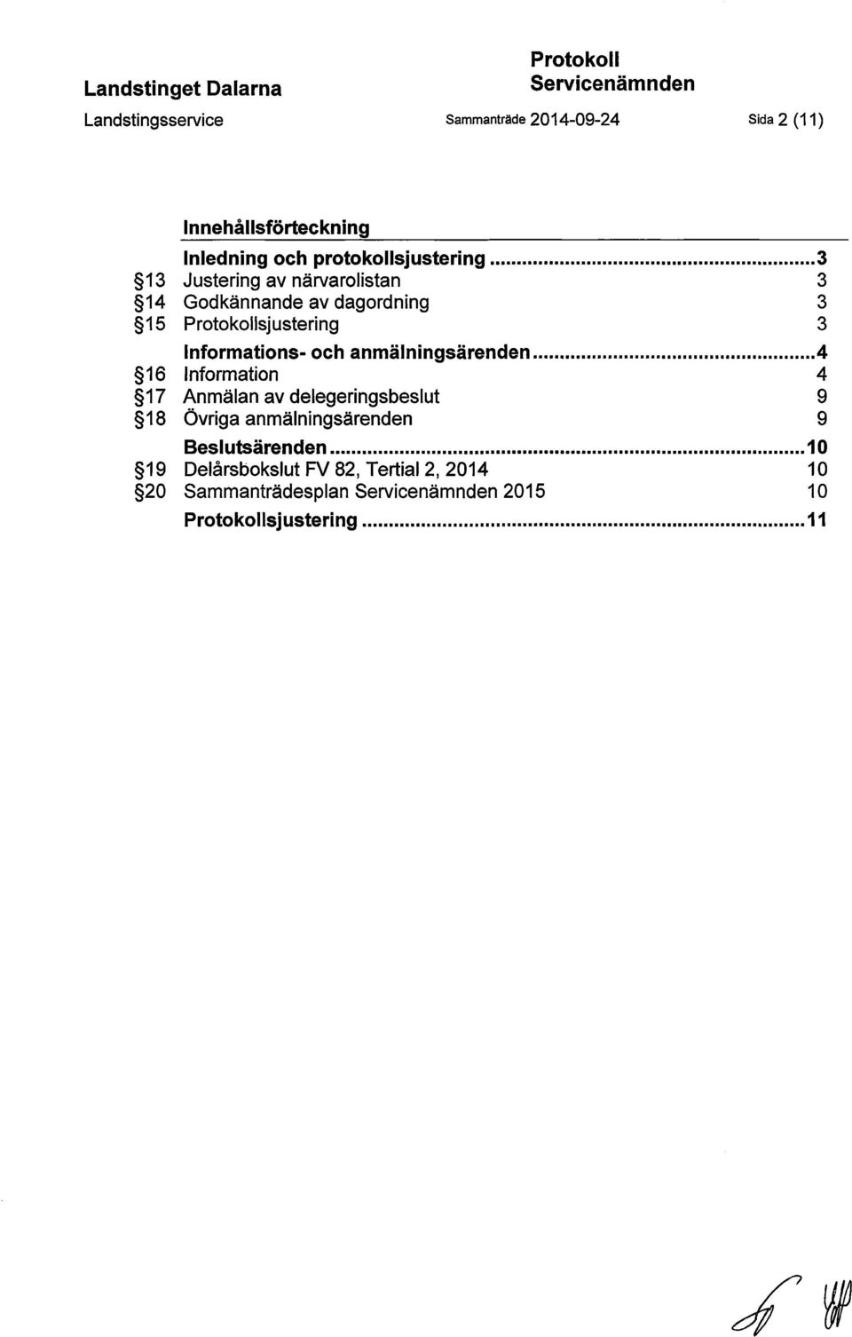 .. 3 13 Justering av närvarolistan 14 Godkännande av dagordning 15 Protokollsjustering 3 3 3 nformations- och