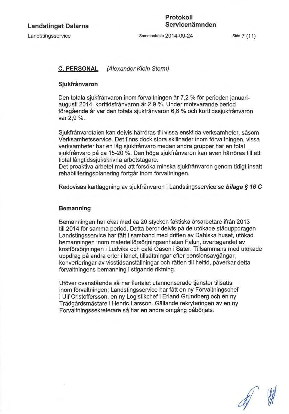 Under motsvarande period föregående år var den totala sjukfrånvaron 6,6 % och korttidssjukfrånvaron var 2,9 %.