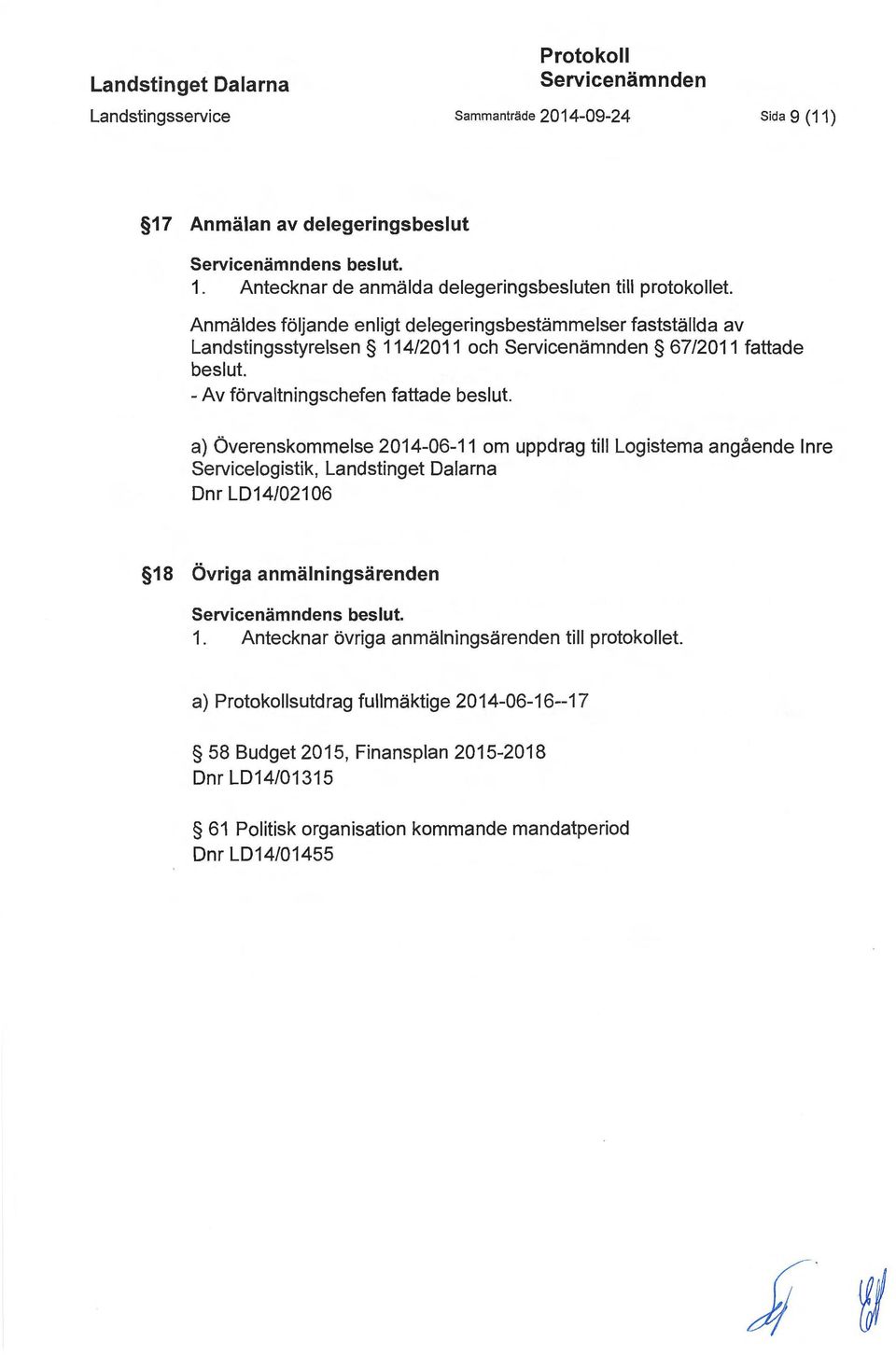 a) överenskommelse 2014-06-11 om uppdrag till Logistema angående nre Servicelogistik, Landstinget Dalarna Dnr LD14/02106 18 Övriga anmälningsärenden Servicenämndens beslut. 1. Antecknar övriga anmälningsärenden till protokollet.