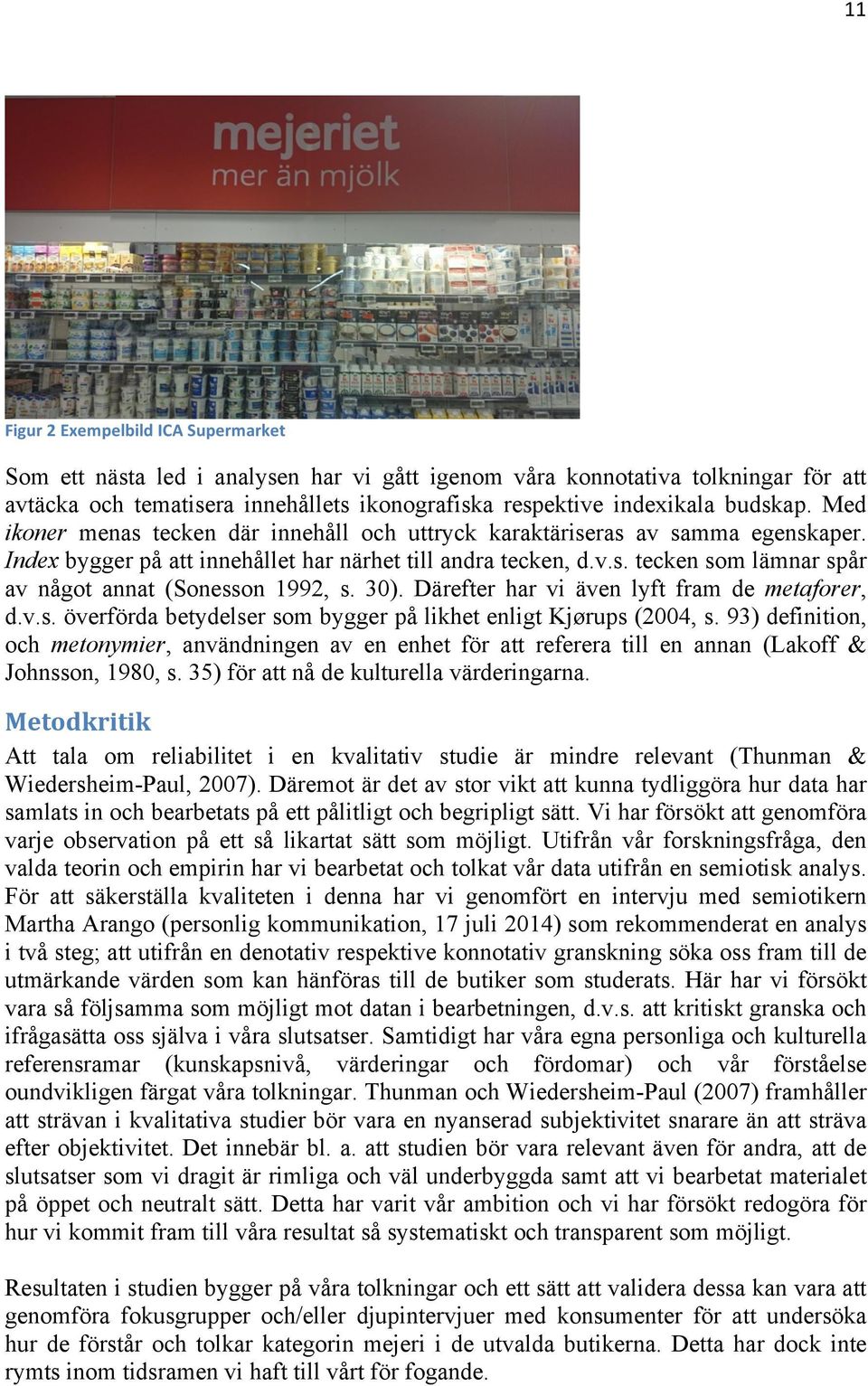 30). Därefter har vi även lyft fram de metaforer, d.v.s. överförda betydelser som bygger på likhet enligt Kjørups (2004, s.