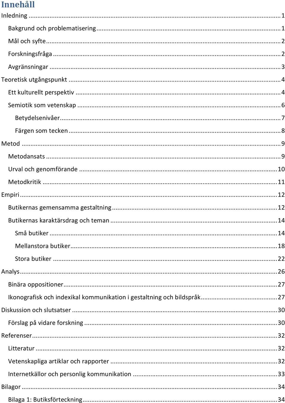 .. 12 Butikernas karaktärsdrag och teman... 14 Små butiker... 14 Mellanstora butiker... 18 Stora butiker... 22 Analys... 26 Binära oppositioner.