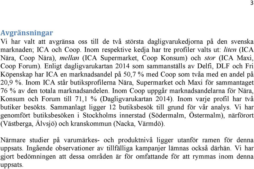 Enligt dagligvarukartan 2014 som sammanställs av Delfi, DLF och Fri Köpenskap har ICA en marknadsandel på 50,7 % med Coop som tvåa med en andel på 20,9 %.