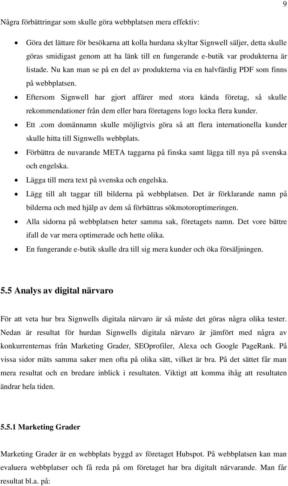 Eftersom Signwell har gjort affärer med stora kända företag, så skulle rekommendationer från dem eller bara företagens logo locka flera kunder. Ett.