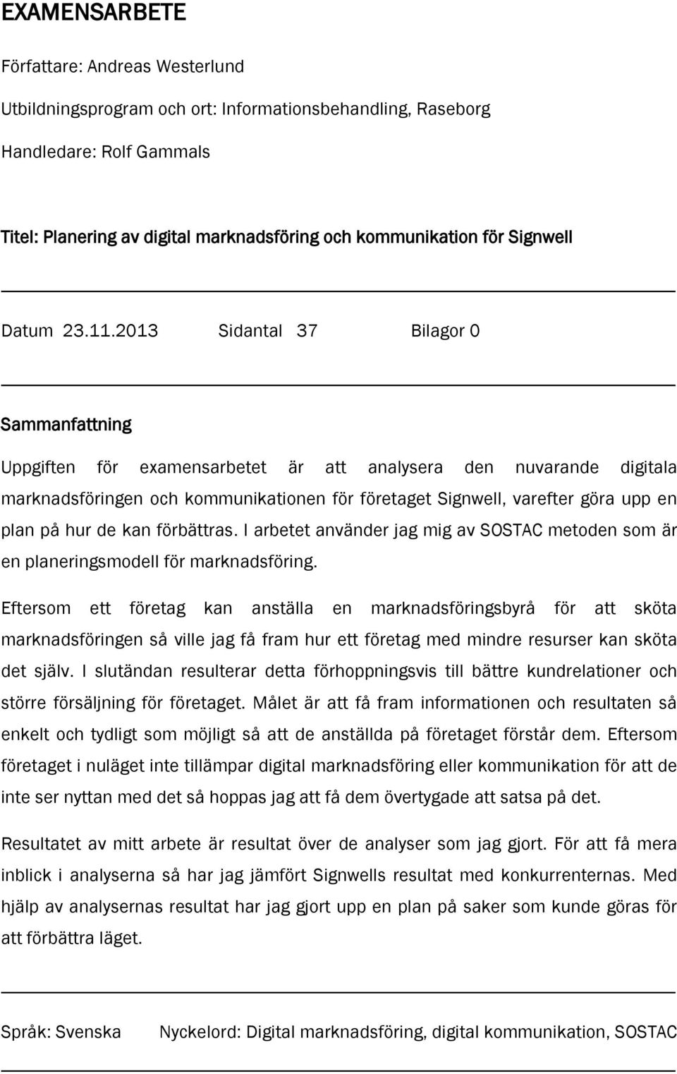 2013 Sidantal 37 Bilagor 0 Sammanfattning Uppgiften för examensarbetet är att analysera den nuvarande digitala marknadsföringen och kommunikationen för företaget Signwell, varefter göra upp en plan