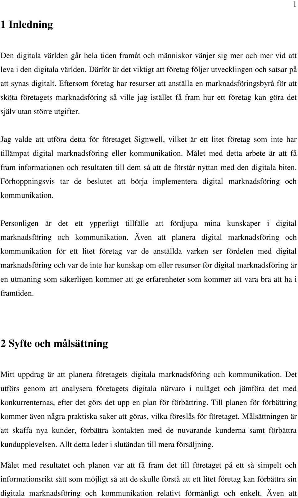 Eftersom företag har resurser att anställa en marknadsföringsbyrå för att sköta företagets marknadsföring så ville jag istället få fram hur ett företag kan göra det själv utan större utgifter.