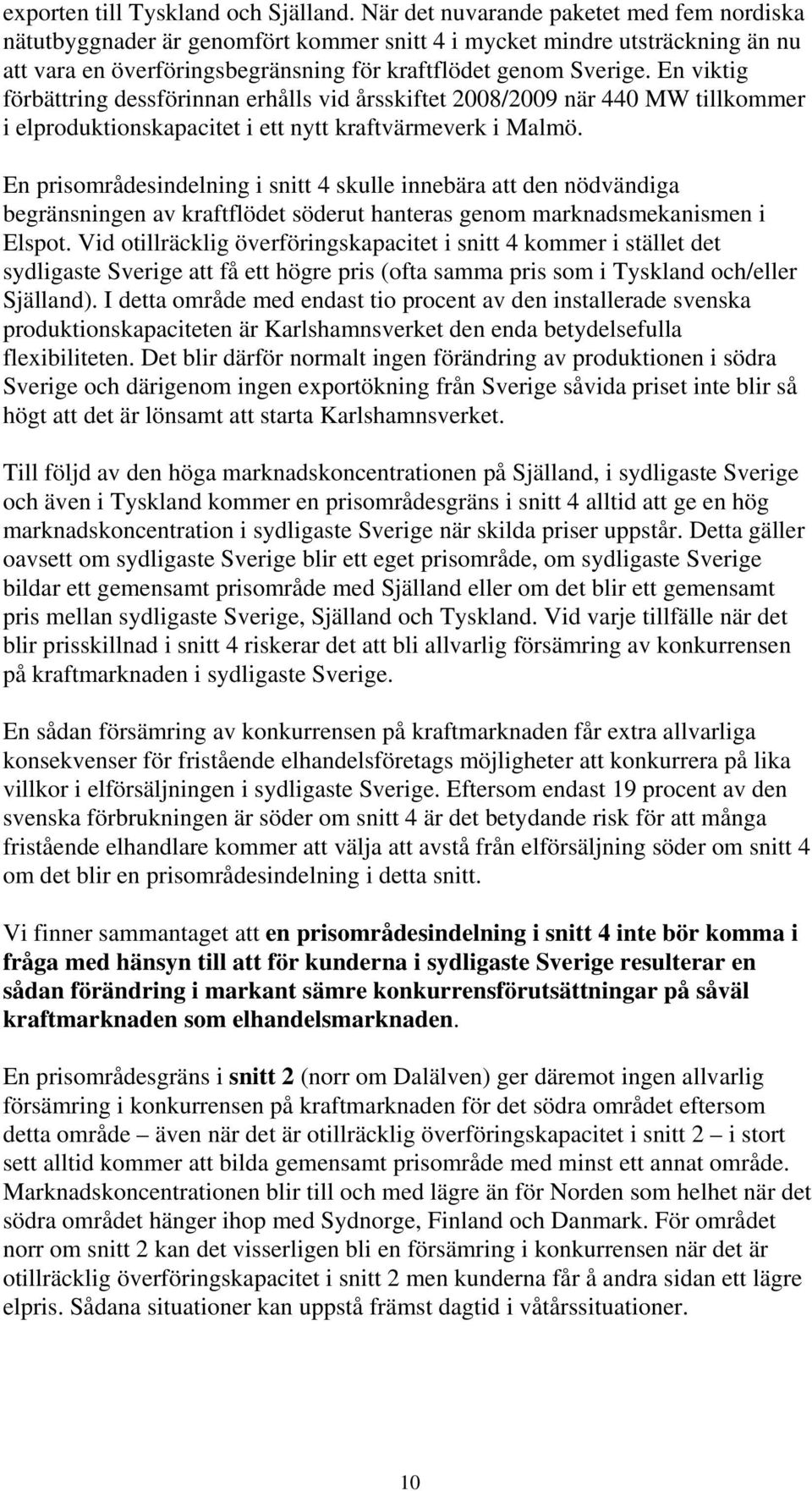 En viktig förbättring dessförinnan erhålls vid årsskiftet 2008/2009 när 440 MW tillkommer i elproduktionskapacitet i ett nytt kraftvärmeverk i Malmö.