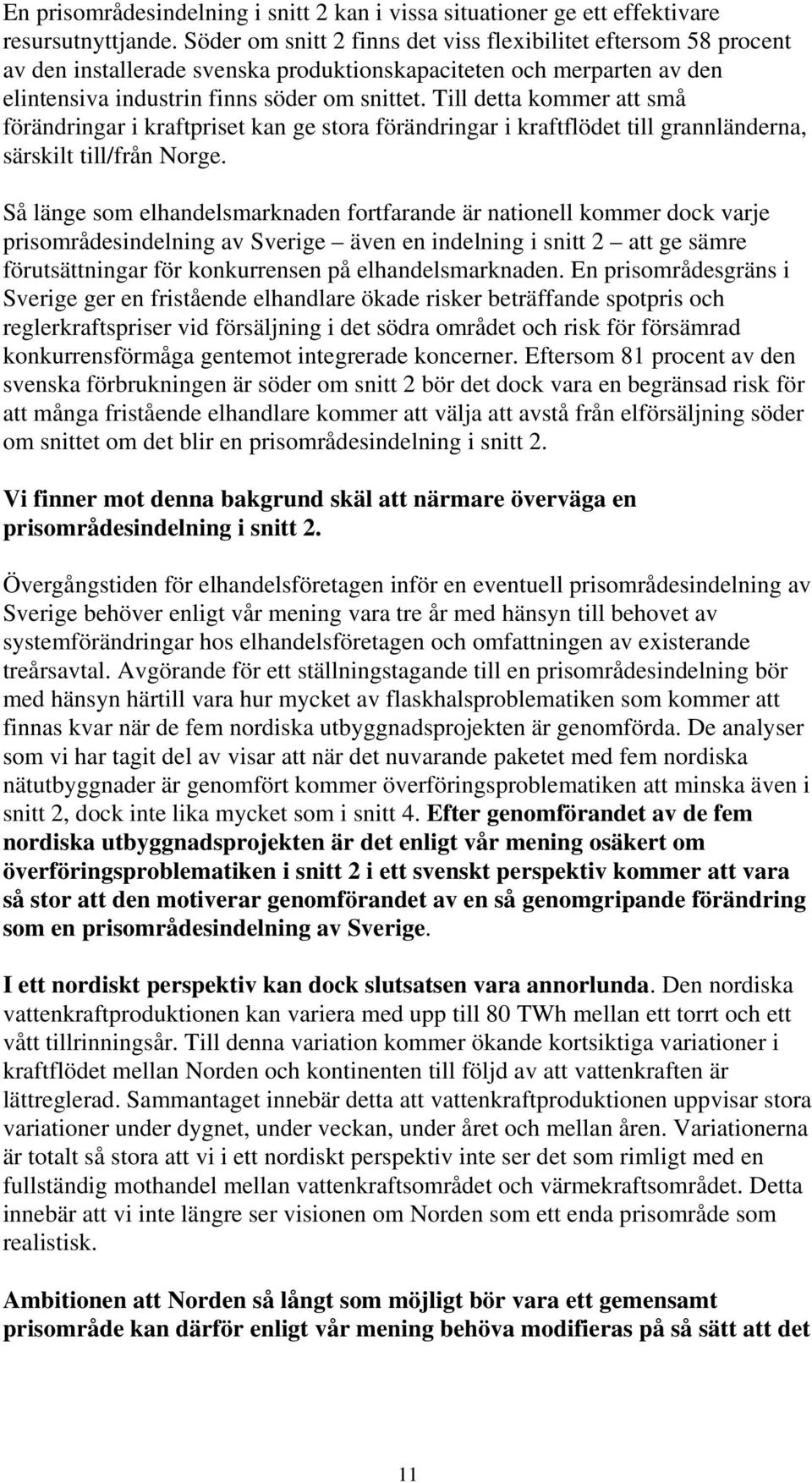 Till detta kommer att små förändringar i kraftpriset kan ge stora förändringar i kraftflödet till grannländerna, särskilt till/från Norge.