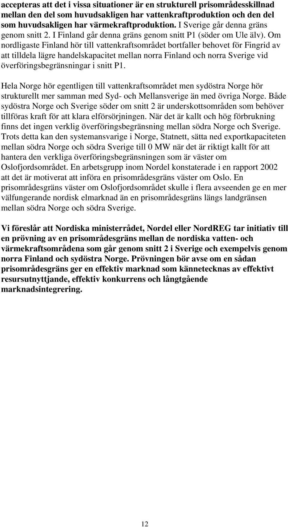 Om nordligaste Finland hör till vattenkraftsområdet bortfaller behovet för Fingrid av att tilldela lägre handelskapacitet mellan norra Finland och norra Sverige vid överföringsbegränsningar i snitt