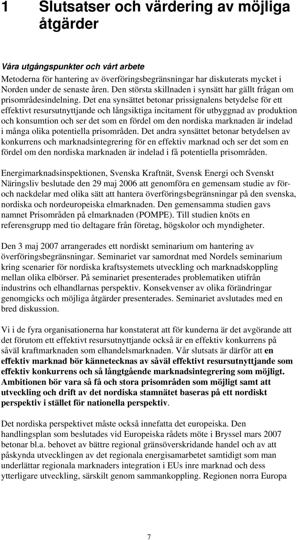 Det ena synsättet betonar prissignalens betydelse för ett effektivt resursutnyttjande och långsiktiga incitament för utbyggnad av produktion och konsumtion och ser det som en fördel om den nordiska