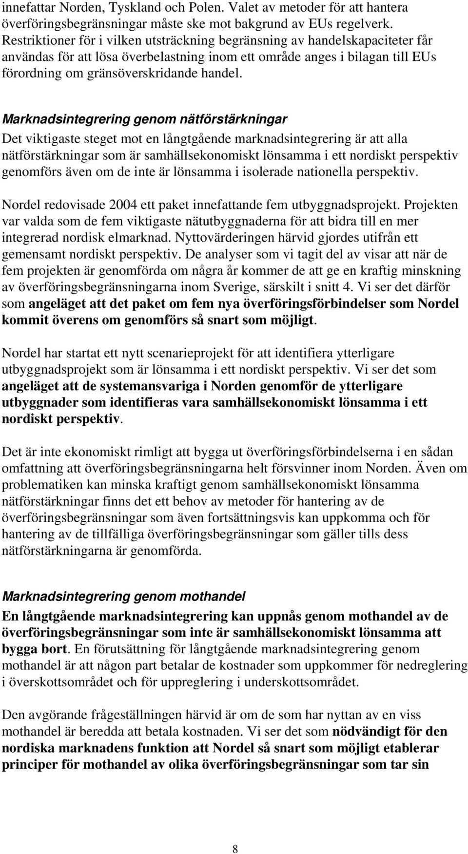 Marknadsintegrering genom nätförstärkningar Det viktigaste steget mot en långtgående marknadsintegrering är att alla nätförstärkningar som är samhällsekonomiskt lönsamma i ett nordiskt perspektiv