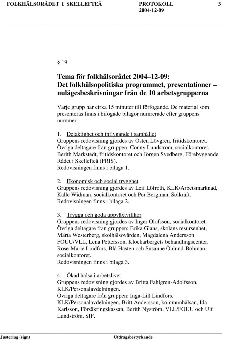 Delaktighet och inflygande i samhället Gruppens redovisning gjordes av Östen Lövgren, fritidskontoret.