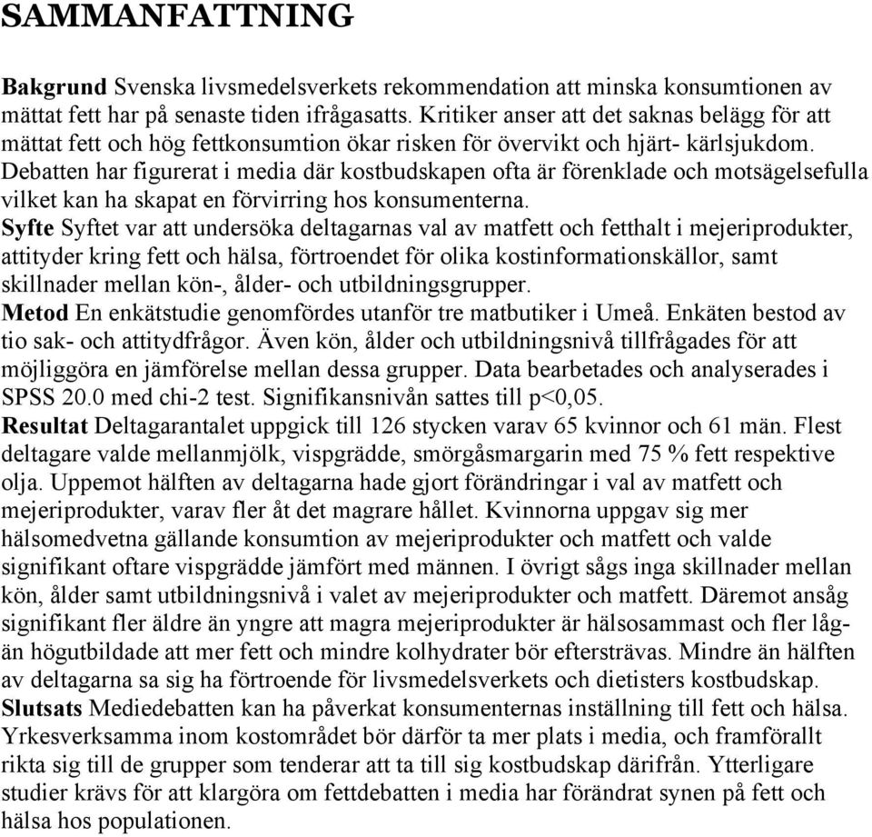 Debatten har figurerat i media där kostbudskapen ofta är förenklade och motsägelsefulla vilket kan ha skapat en förvirring hos konsumenterna.