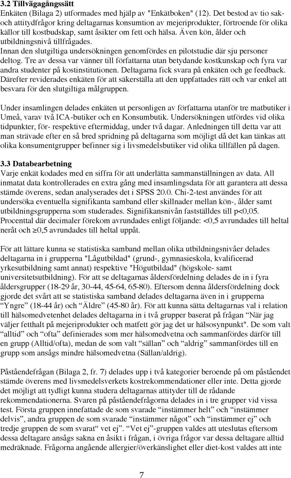 Även kön, ålder och utbildningsnivå tillfrågades. Innan den slutgiltiga undersökningen genomfördes en pilotstudie där sju personer deltog.