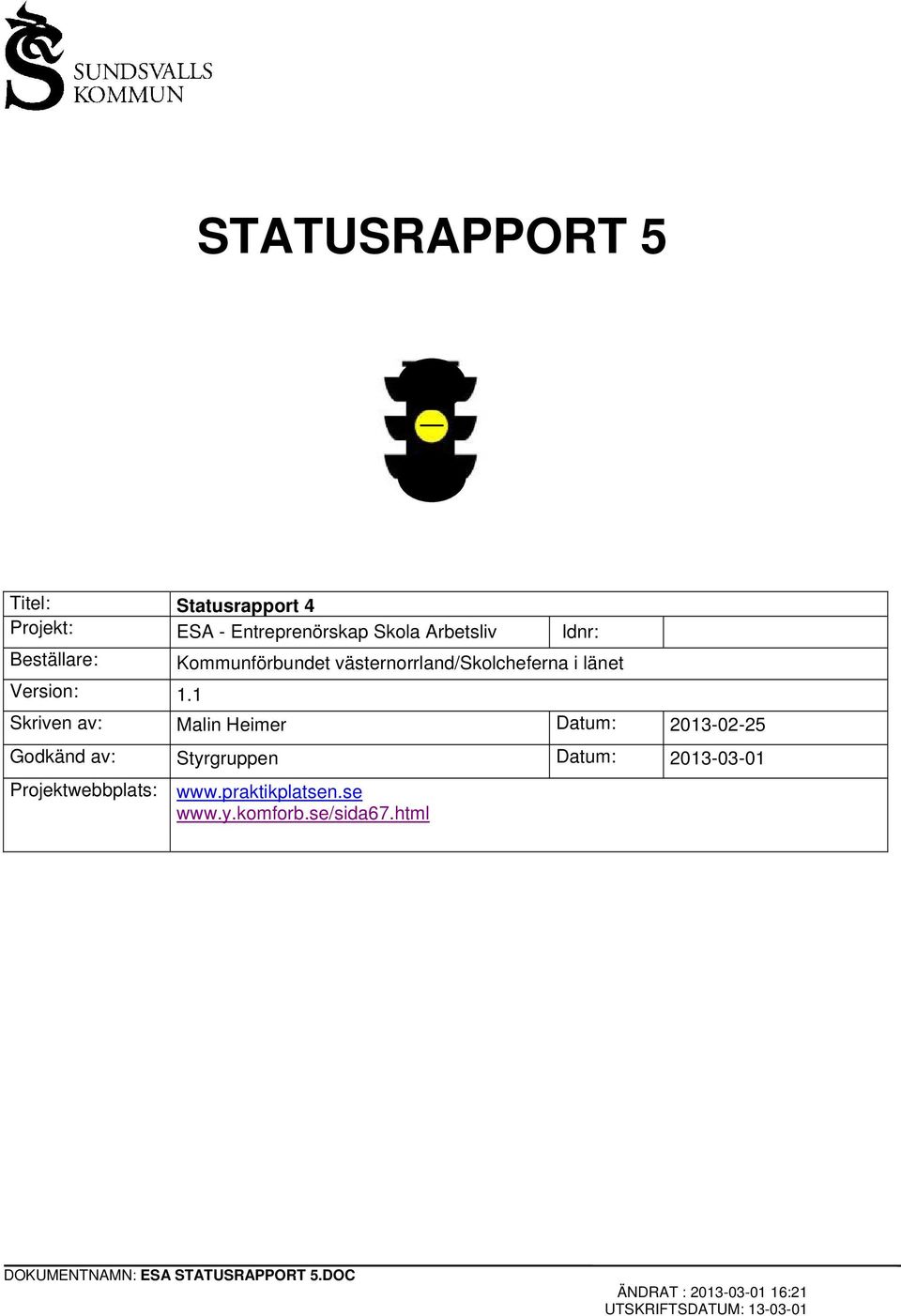 1 Skriven av: Malin Heimer Datum: 2013-02-25 Godkänd av: Styrgruppen Datum: 2013-03-01