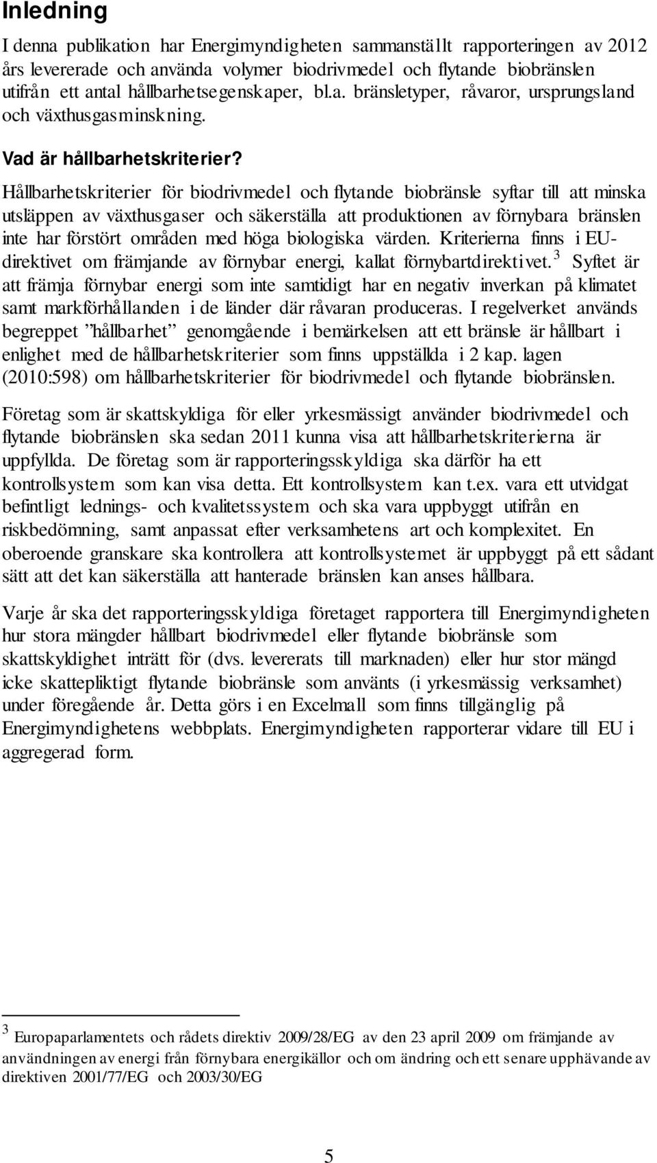 Hållbarhetskriterier för biodrivmedel och flytande biobränsle syftar till att minska utsläppen av växthusgaser och säkerställa att produktionen av förnybara bränslen inte har förstört områden med