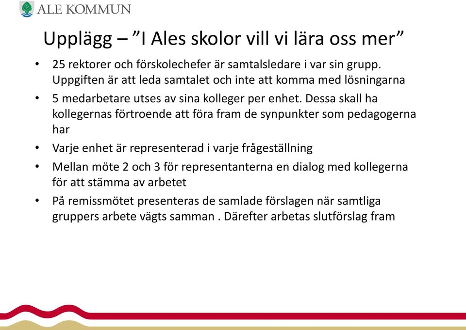 Dessa skall ha kollegernas förtroende att föra fram de synpunkter som pedagogerna har Varje enhet är representerad i varje frågeställning Mellan