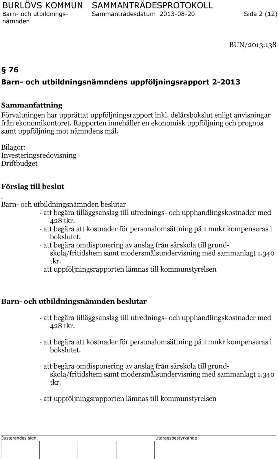 Bilagor: Investeringsredovisning Driftbudget Förslag till beslut. beslutar - att begära tilläggsanslag till utrednings- och upphandlingskostnader med 428 tkr.