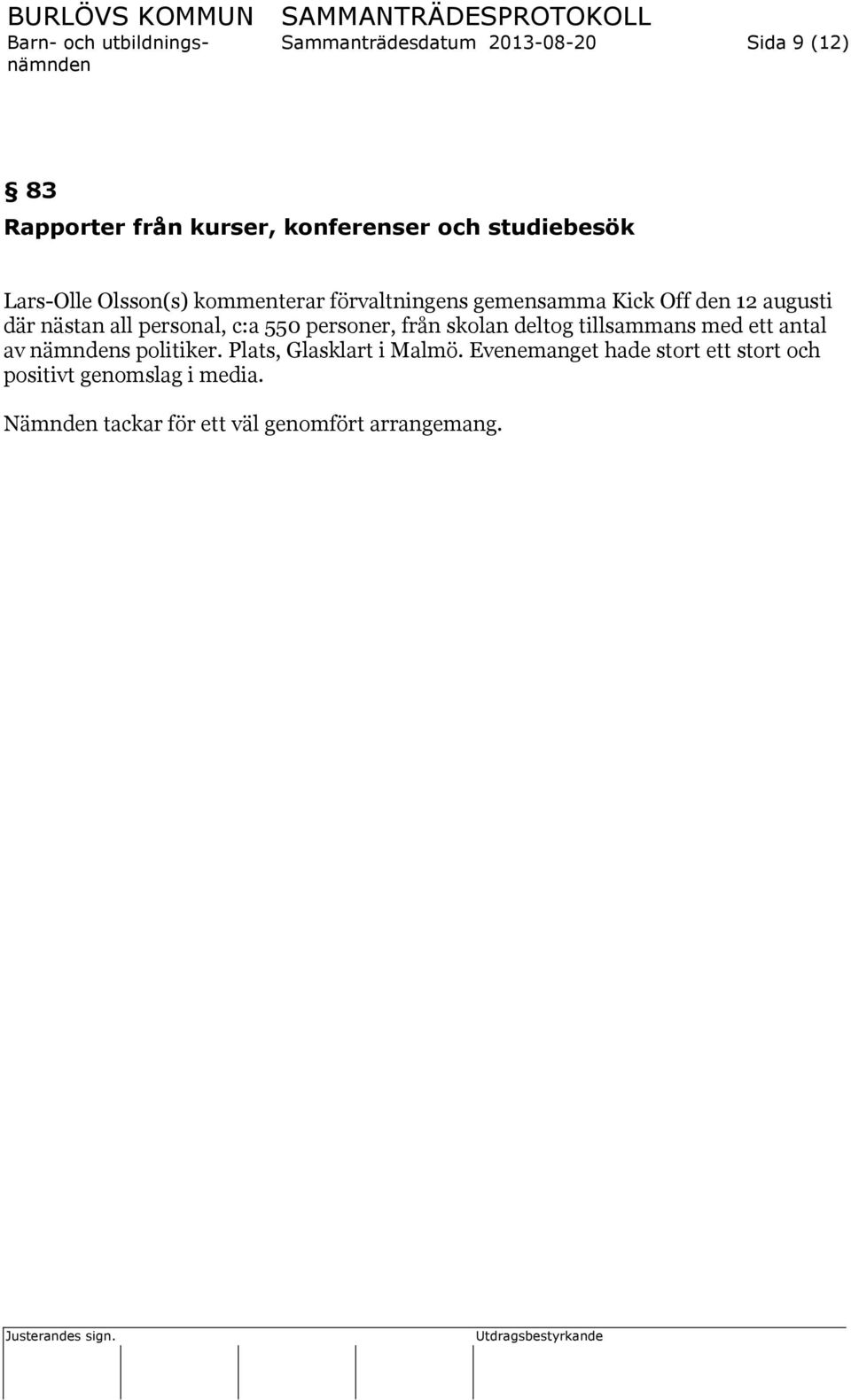 personer, från skolan deltog tillsammans med ett antal av nämndens politiker. Plats, Glasklart i Malmö.