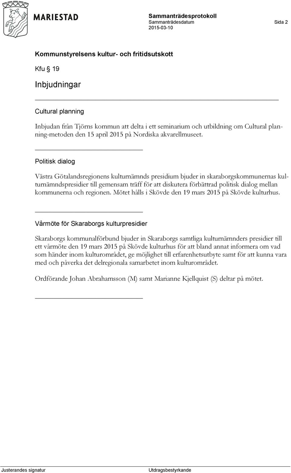 Politisk dialog Västra Götalandsregionens kulturnämnds presidium bjuder in skaraborgskommunernas kulturnämndspresidier till gemensam träff för att diskutera förbättrad politisk dialog mellan