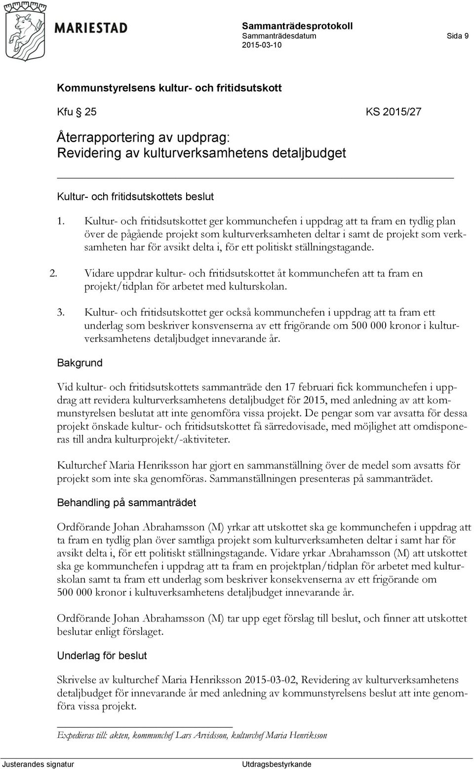 för ett politiskt ställningstagande. 2. Vidare uppdrar kultur- och fritidsutskottet åt kommunchefen att ta fram en projekt/tidplan för arbetet med kulturskolan. 3.