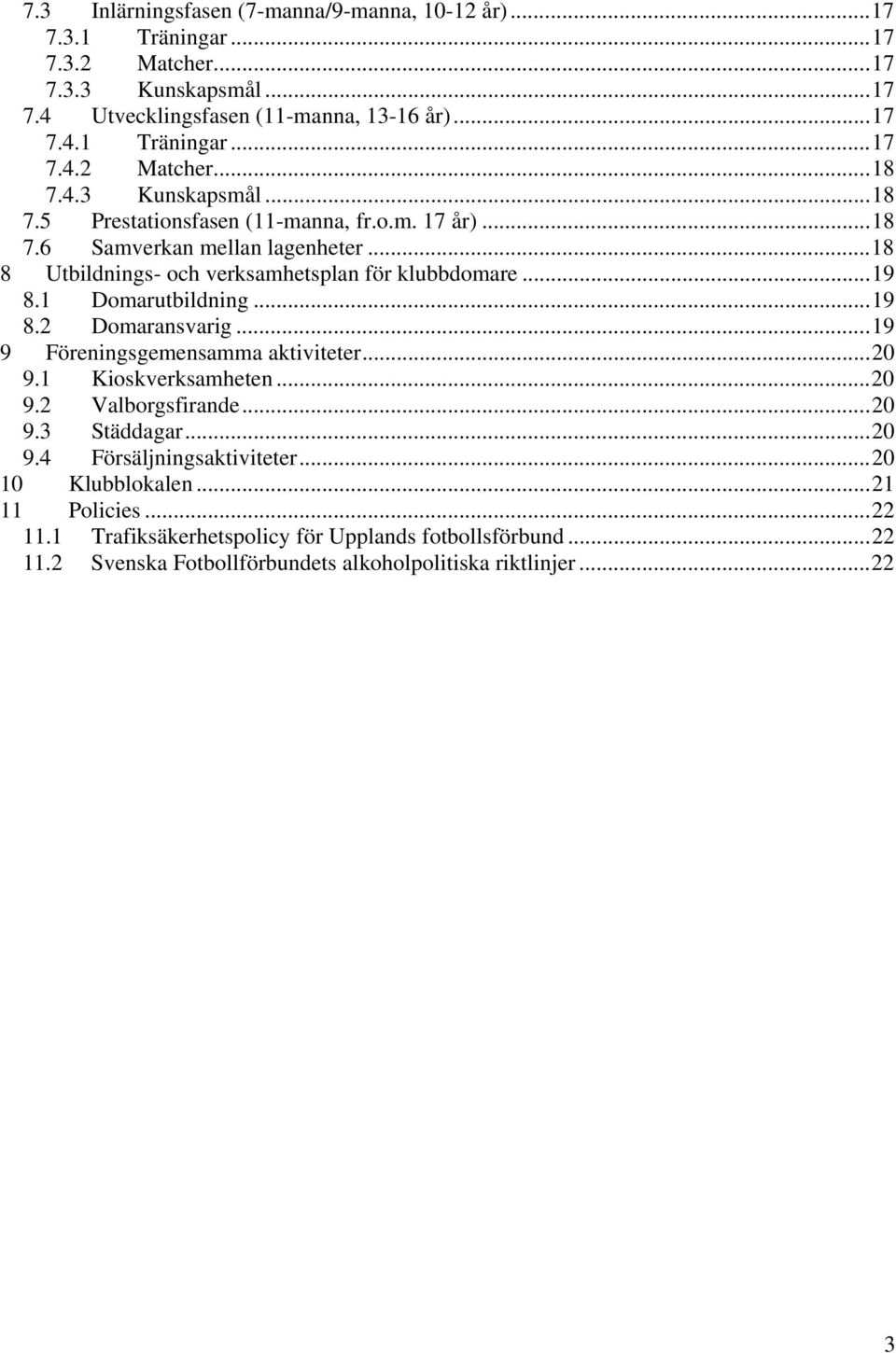 1 Domarutbildning...19 8.2 Domaransvarig...19 9 Föreningsgemensamma aktiviteter...20 9.1 Kioskverksamheten...20 9.2 Valborgsfirande...20 9.3 Städdagar...20 9.4 Försäljningsaktiviteter.