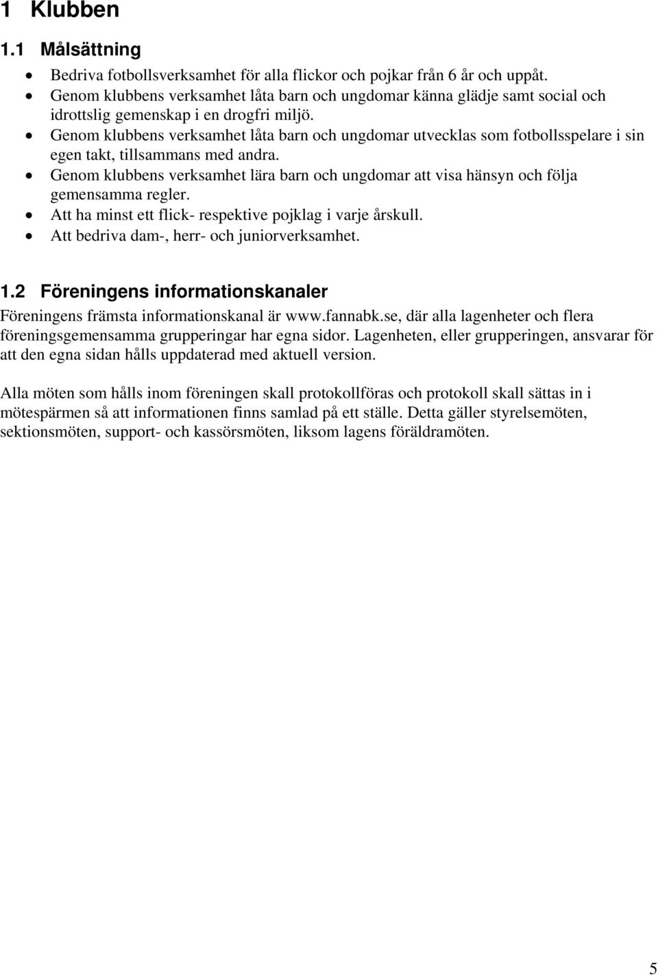 Genom klubbens verksamhet låta barn och ungdomar utvecklas som fotbollsspelare i sin egen takt, tillsammans med andra.