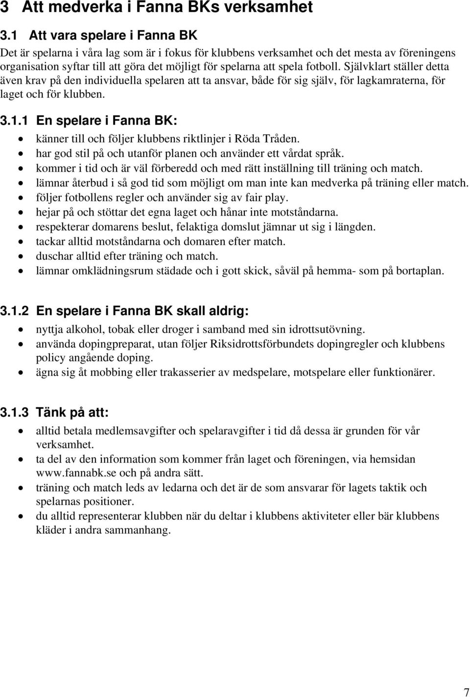 fotboll. Självklart ställer detta även krav på den individuella spelaren att ta ansvar, både för sig själv, för lagkamraterna, för laget och för klubben. 3.1.