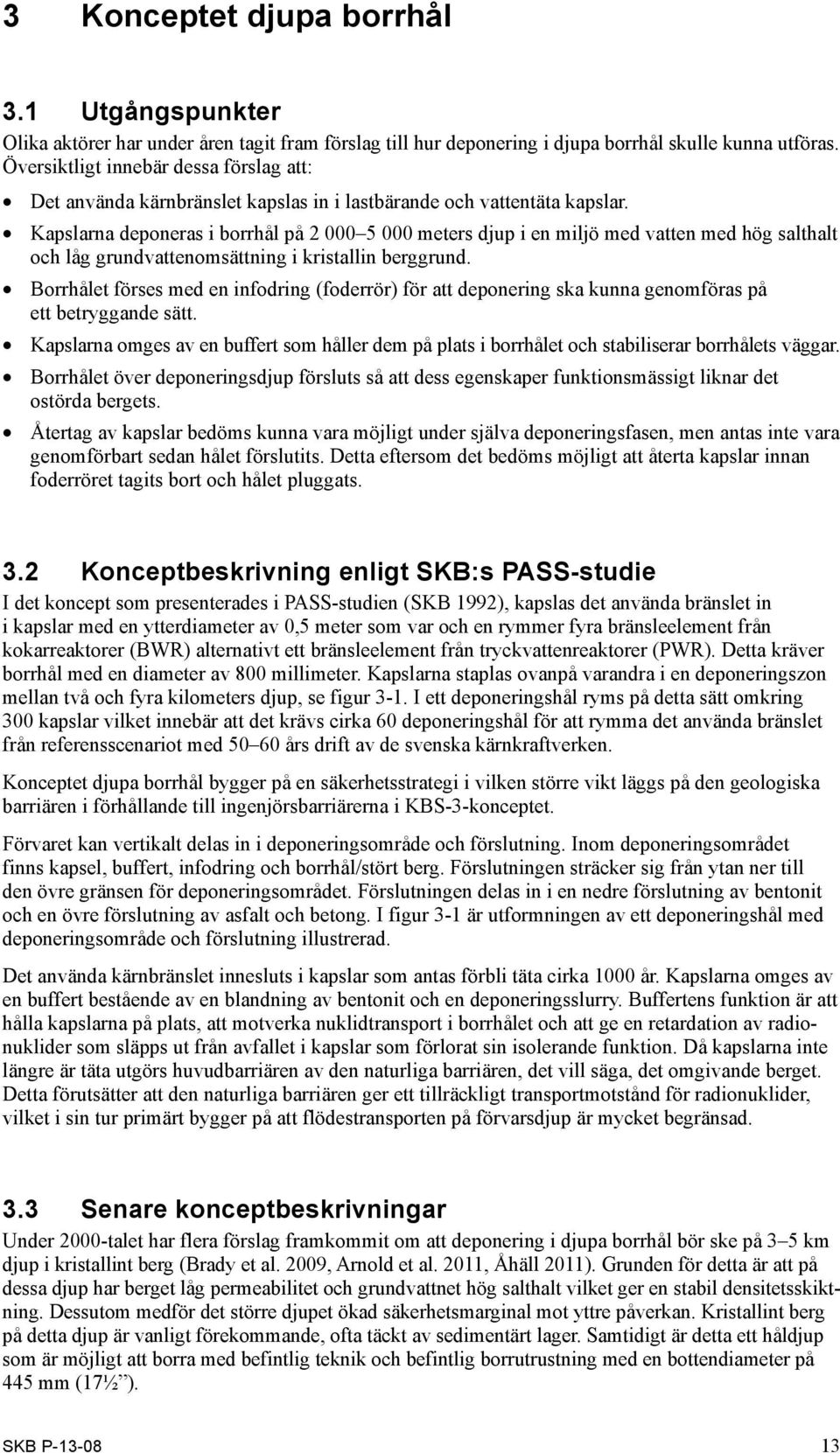 Kapslarna deponeras i borrhål på 2 000 5 000 meters djup i en miljö med vatten med hög salthalt och låg grundvattenomsättning i kristallin berggrund.