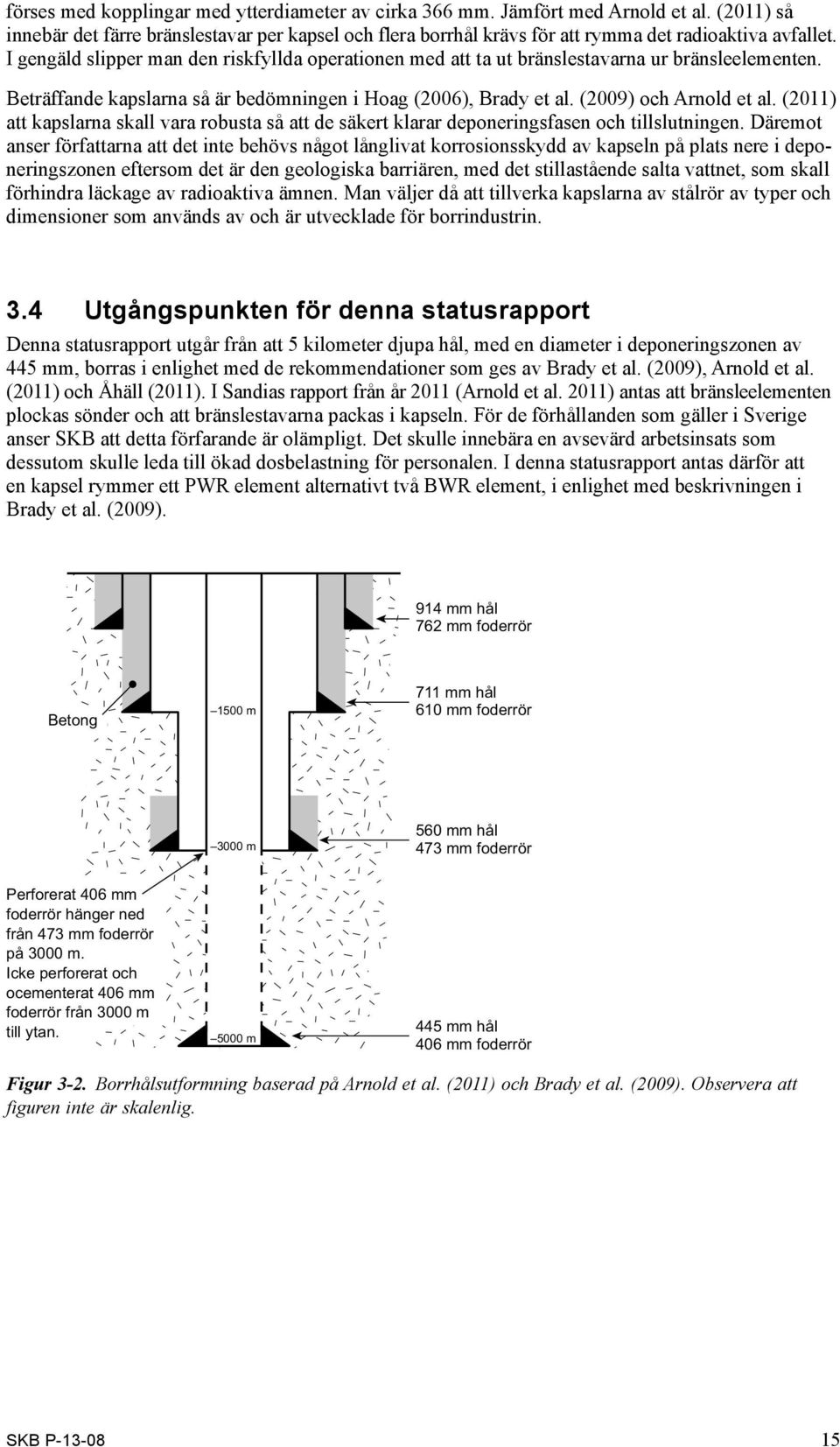 (2011) att kapslarna skall vara robusta så att de säkert klarar deponeringsfasen och tillslutningen.