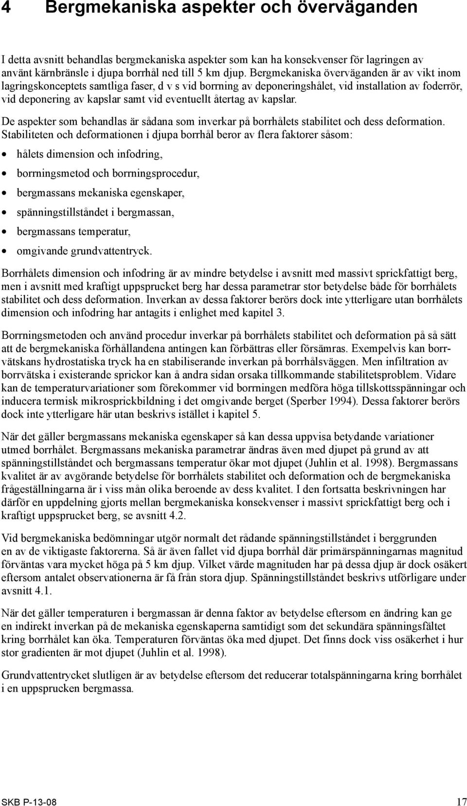 återtag av kapslar. De aspekter som behandlas är sådana som inverkar på borrhålets stabilitet och dess deformation.