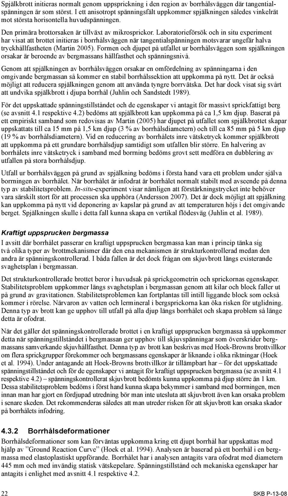 Laboratorieförsök och in situ experiment har visat att brottet initieras i borrhålsväggen när tangentialspänningen motsvarar ungefär halva tryckhållfastheten (Martin 2005).