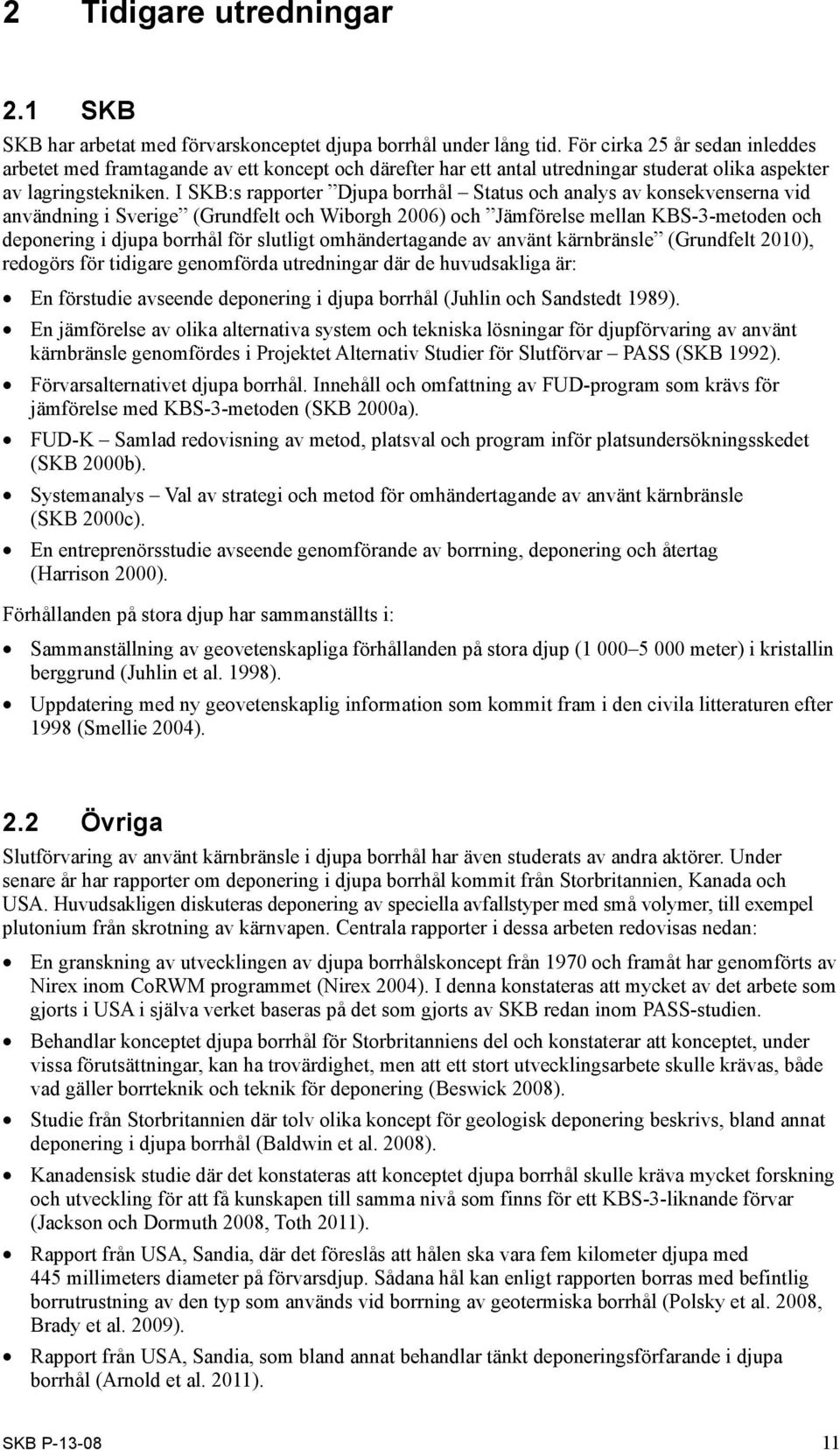 I SKB:s rapporter Djupa borrhål Status och analys av konsekvenserna vid användning i Sverige (Grundfelt och Wiborgh 2006) och Jämförelse mellan KBS-3-metoden och deponering i djupa borrhål för