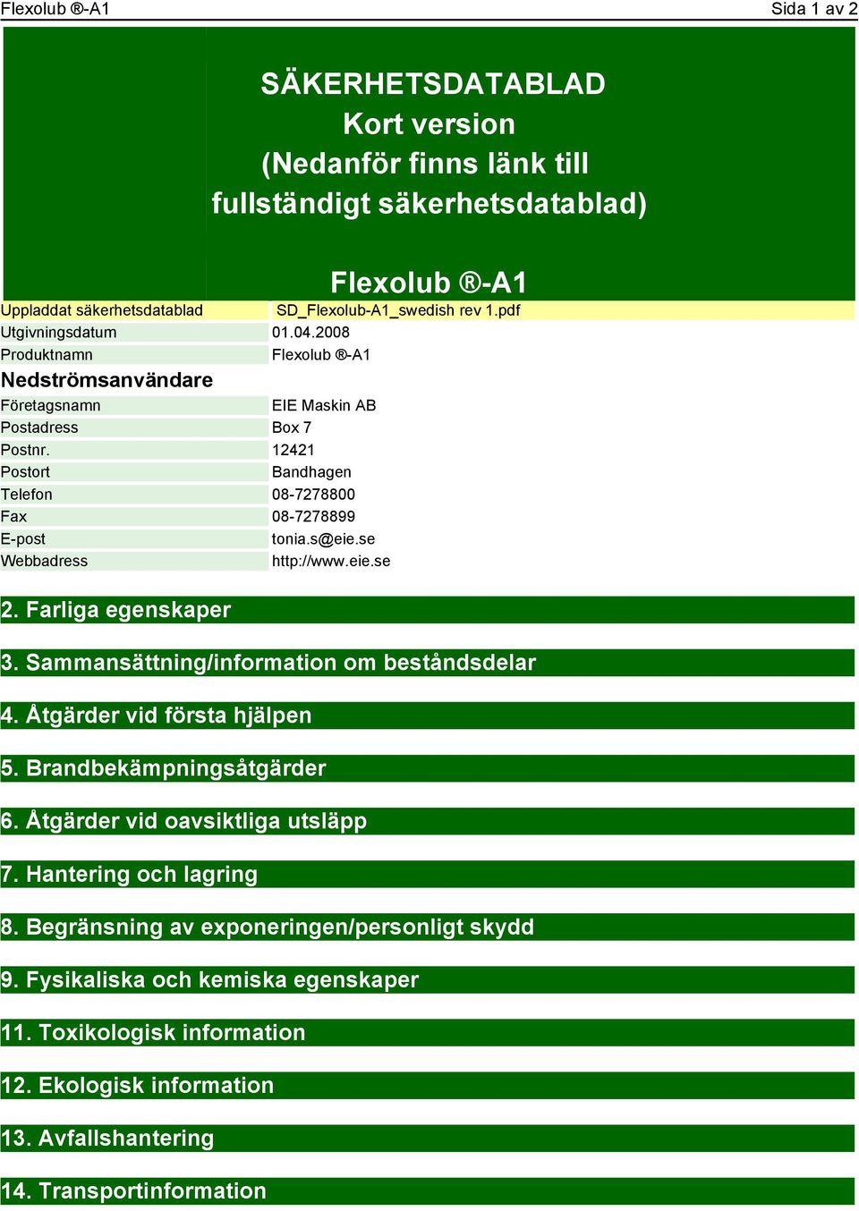 s@eie.se Webbadress http://www.eie.se 2. Farliga egenskaper 3. Sammansättning/information om beståndsdelar 4. Åtgärder vid första hjälpen 5. Brandbekämpningsåtgärder 6.