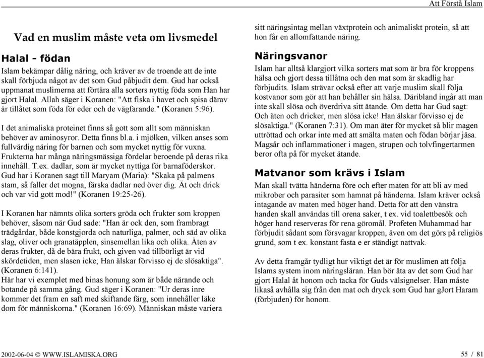 Allah säger i Koranen: "Att fiska i havet och spisa därav är tillåtet som föda för eder och de vägfarande." (Koranen 5:96).