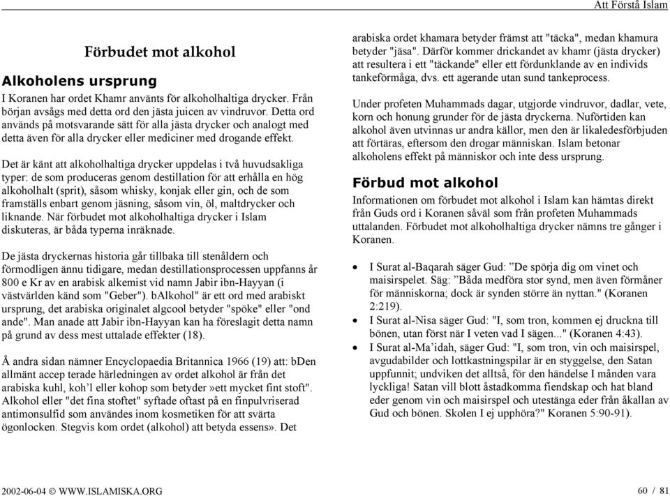 Det är känt att alkoholhaltiga drycker uppdelas i två huvudsakliga typer: de som produceras genom destillation för att erhålla en hög alkoholhalt (sprit), såsom whisky, konjak eller gin, och de som