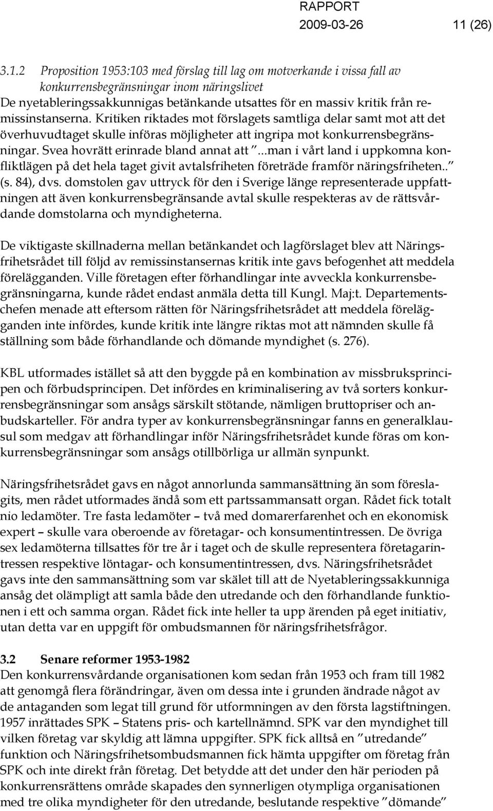 2 Proposition 1953:103 med förslag till lag om motverkande i vissa fall av konkurrensbegränsningar inom näringslivet De nyetableringssakkunnigas betänkande utsattes för en massiv kritik från