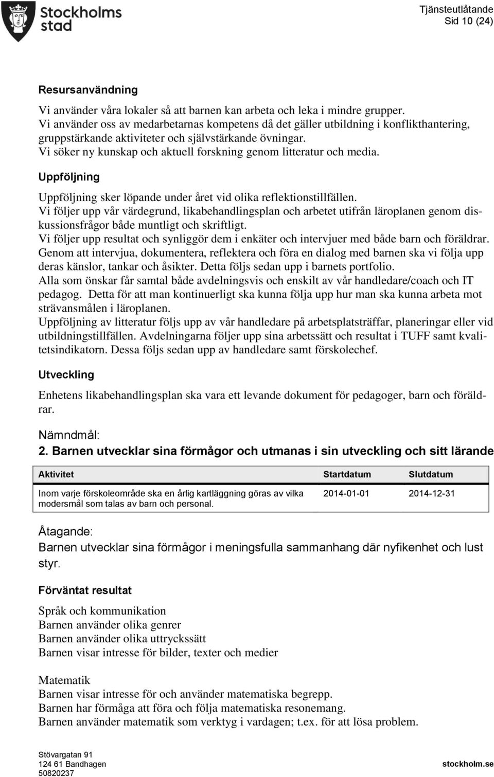 Vi söker ny kunskap och aktuell forskning genom litteratur och media. sker löpande under året vid olika reflektionstillfällen.