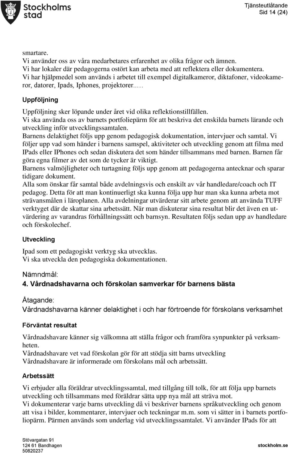 Vi ska använda oss av barnets portfoliepärm för att beskriva det enskilda barnets lärande och utveckling inför utvecklingssamtalen.