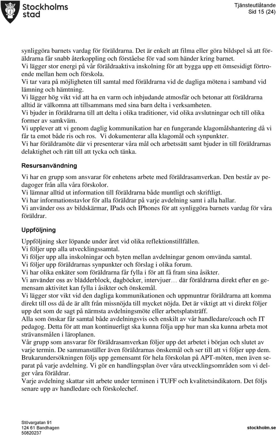 Vi tar vara på möjligheten till samtal med föräldrarna vid de dagliga mötena i samband vid lämning och hämtning.