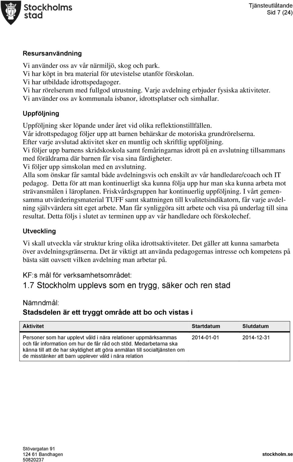 Vår idrottspedagog följer upp att barnen behärskar de motoriska grundrörelserna. Efter varje avslutad aktivitet sker en muntlig och skriftlig uppföljning.